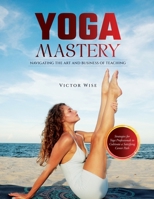 Yoga Mastery: Strategies for Yoga Professionals to Cultivate a Satisfying Career Path 1803627344 Book Cover
