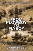 From Plowboy to Flyboy: The Life and Times of Larry Prose 1665762608 Book Cover