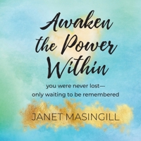 Awaken the Power Within: you were never lost - only waiting to be remembered B0G7M6HL8K Book Cover