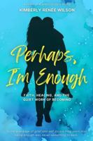 Perhaps, I'm Enough B0G4JN9FVW Book Cover