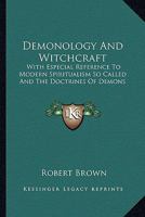 Demonology and Witchcraft: With Especial Reference to Modern Spiritualism, So-called, and the Doctrines of Demons 101370004X Book Cover