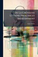De La Grossesse Utérine Prolongée Indéfiniment: Ou, Rétention Illimitée De L'oeuf Dans La Matrice. Missed Labour Des Anglais 1144753228 Book Cover