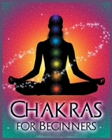 Chakras for Beginners: Balancing Your Body, Mind and Spirit for Health and Wellbeing 1738901939 Book Cover