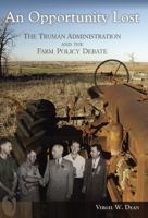 An Opportunity Lost: The Truman Administration And the Farm Policy Debate 0826216501 Book Cover