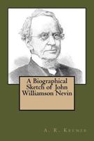 A Biographical Sketch of John Williamson Nevin 1532779844 Book Cover