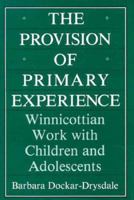 The Provision of Primary Experience: Winnicottian Work With Children and Adolescents 0876685254 Book Cover