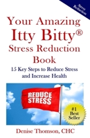 Your Amazing Itty Bitty Stress Reduction Book: 15 Key Steps to Reduce Stress and Increase Health 0999651994 Book Cover