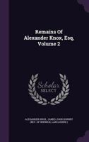 Remains of Alexander Knox, Esq, Volume 2 1378698355 Book Cover