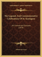 The Legends and Commemorative Celebrations of St. Kentigern, his Friends, and Disciples 1016140398 Book Cover