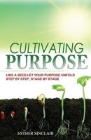 Cultivating Purpose: Like a Seed Let Your Purpose Unfold Step by Step, Stage by Stage 194934360X Book Cover