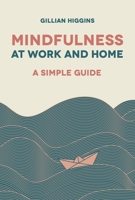 Mindfulness at Work and Home: A Simple Guide 1910453803 Book Cover