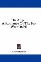 His Angel: A Romance of the Far West 1436871212 Book Cover