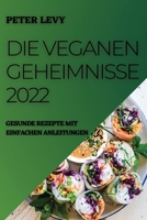 Die Veganen Geheimnisse 2022: Gesunde Rezepte Mit Einfachen Anleitungen 180450520X Book Cover