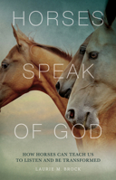 Horses Speak of God: How Horses Can Teach Us to Listen and Be Transformed 1612619290 Book Cover