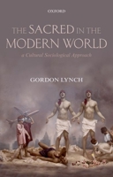 The Sacred in the Modern World: A Cultural Sociological Approach 0198705212 Book Cover