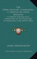The Paper-Hanger's Companion: A Treatise on Paper-Hanging 1165076659 Book Cover