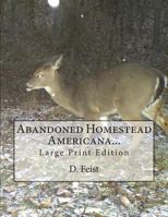 Abandoned Homestead Americana...: Large Print Edition 1482570084 Book Cover