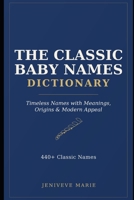 The classic baby names dictionary: Timeless baby names with meanings origin and modern appeal B0H6PKCXMS Book Cover