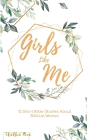 Girls Like Me : 12 Short Bible Studies about Biblical Women 1733471529 Book Cover