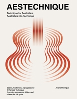 Aestechnique - Technique for Aesthetics, Aesthetics into Technique: Scales, Cadences, Arpeggios and Enhanced Technique (tremolo, rasgueados, trillos, and others) for the guitar B09BZ92BKZ Book Cover