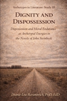 Dignity and Dispossession: Dispossession and Moral Endurance as Archetypal Energies in the Fiction of John Steinbeck (Archetypes in Literature) B0GRP85TQQ Book Cover