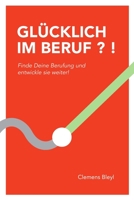 GLÜCKLICH IM BERUF ? !: Finde Deine Berufung und entwickle sie weiter! (German Edition) 1690995939 Book Cover