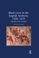 Black Lives in the English Archives, 1500-1677: Imprints of the Invisible 0367649918 Book Cover