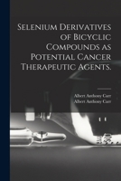 Selenium Derivatives of Bicyclic Compounds as Potential Cancer Therapeutic Agents. 1014861403 Book Cover