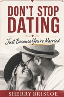Don't Stop Dating Just Because You're Married: Reignite Your Relationship 0692485589 Book Cover