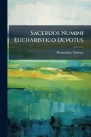 Sacerdos Numini Eucharistico Devotus: Triduo Expensus In Secessu Annuo Ven. Cleri Riedöschingae Mdccxxxix Et Stettenii Mdccxliii... 1278337652 Book Cover