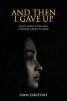 And Then I Gave Up: Essays about Faith and Spiritual Crisis in Islam 1942985118 Book Cover