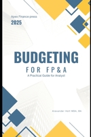 Budget for FP&A: A Practical Guide for Analysts B0DZ5NY6QB Book Cover