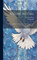Allons Au Ciel: Ouvrage Contenant En Substance La Morale Des P�res Et Celle Des Philosophes Anciens... 1021562475 Book Cover