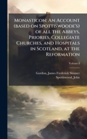 Monasticon: An Account (based on Spottiswoode's) of all the Abbeys, Priories, Collegiate Churches, and Hospitals in Scotland, at the Reformation 1024254348 Book Cover
