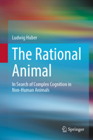 The Rational Animal: In Search of Complex Cognition in Non-Human Animals 303160802X Book Cover