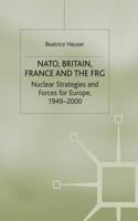 Nato, Britain, France, And The Frg: Nuclear Strategies And Forces For Europe, 1949 2000 0312174985 Book Cover