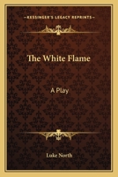 The White Flame: A Play 0548403236 Book Cover