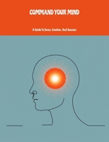Command Your Mind: A Guide To Focus, Emotion, And Success B0FN8DSQ5W Book Cover