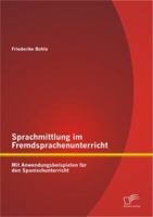 Sprachmittlung im Fremdsprachenunterricht: Mit Anwendungsbeispielen f�r den Spanischunterricht: Theoretische Positionen als Ausgangspunkte f�r die Fragen nach dem "Wozu" und dem "Wie" 3842886365 Book Cover
