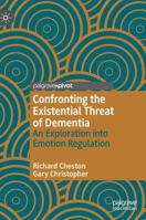 Confronting the Existential Threat of Dementia: An Exploration into Emotion Regulation 3030123499 Book Cover