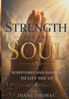 Strength for the Soul: Scriptures and Sayings to Lift You Up B0H92CWK4J Book Cover