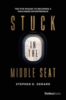 Stuck In The Middle Seat: The Five Phases To Becoming A Midcareer Entrepreneur 1950863476 Book Cover