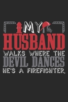 My Husband Walks Where The Devil Dances. He's A Firefighter: Notebook A5 Size, 6x9 inches, 120 dotted dot grid Pages, Firefighter Saying Wife Fire Department 170358595X Book Cover