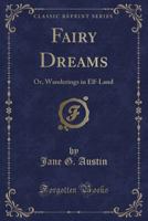 Fairy Dreams: Or Wanderings in Elf-Land 1376990970 Book Cover