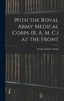 With the Royal Army Medical Corps (R. A. M. C.) at the Front - Primary Source Edition 1016586523 Book Cover