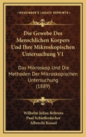 Die Gewebe Des Menschlichen Korpers Und Ihre Mikroskopischen Untersuchung V1: Das Mikroskop Und Die Methoden Der Mikroskopischen Untersuchung (1889) 1168442672 Book Cover