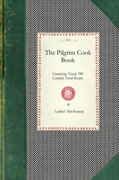 Pilgrim Cook Book: Containing Nearly 700 Carefully Tested Recipes 142901198X Book Cover