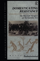 Domesticating Resistance: The Dhan-Gadi Aborigines and the Australian State (Explorations in Anthropology) 0367716879 Book Cover