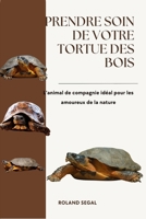 PRENDRE SOIN DE VOTRE TORTUE DES BOIS: L'animal de compagnie idéal pour les amoureux de la nature (French Edition) B0DVNJ3L6Z Book Cover
