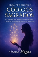 Crea tus propios Códigos Sagrados: Un viaje hacia la manifestación consciente a través de tu lenguaje personal con el universo B0FG27HB74 Book Cover